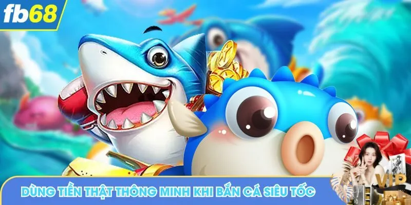 Dùng tiền thật thông minh khi bắn cá siêu tốc