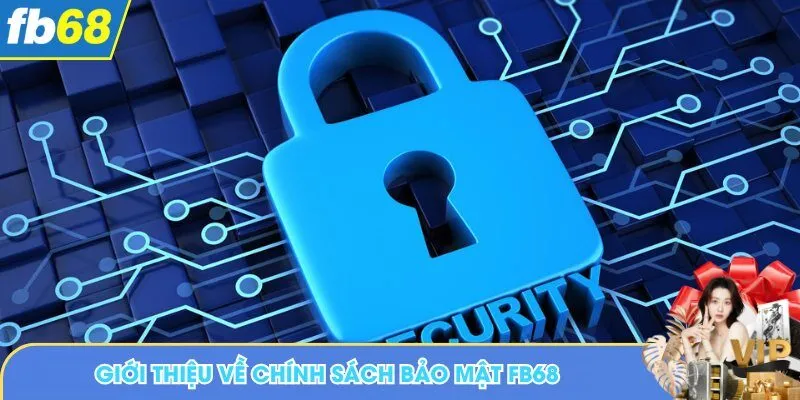 Chính sách bảo mật giúp mọi dữ liệu luôn được an toàn