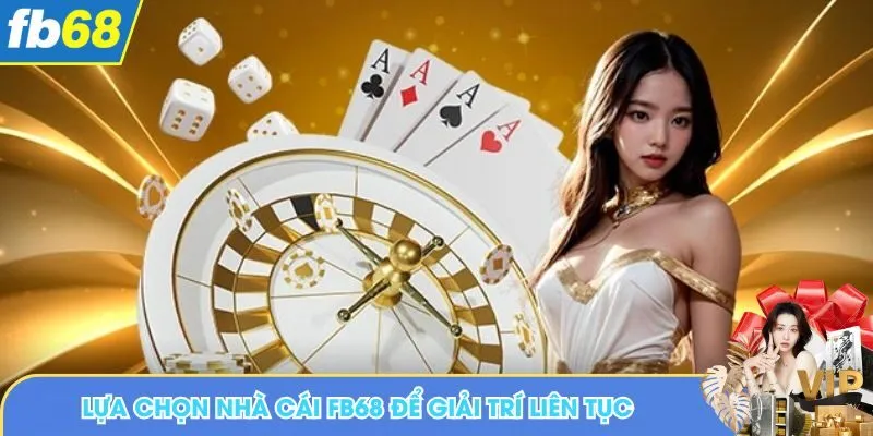 Lựa chọn nhà cái FB68 để giải trí liên tục