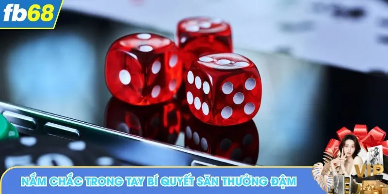 Nắm chắc trong tay bí quyết săn thưởng đậm