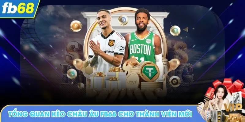 Tổng quan kèo châu âu FB68 cho thành viên mới