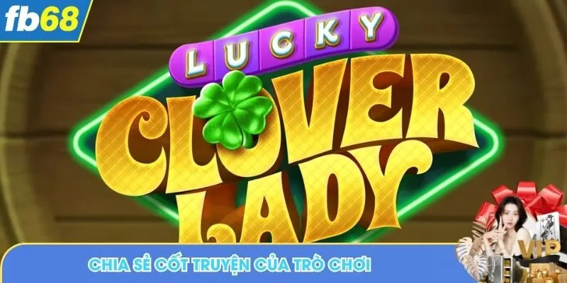 Chia sẻ cốt truyện của trò chơi Lucky Clover Lady