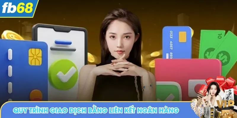 Quy trình giao dịch bằng liên kết ngân hàng tại FB68 an toàn